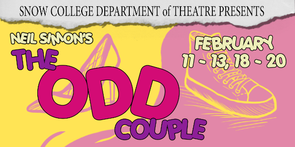 A Snow Original Production Snow College Department of Theatre Presents The Odd Couple February 11-13, 18-20
